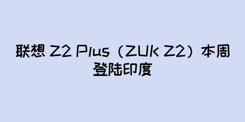 联想 Z2 Plus（ZUK Z2）本周登陆印度