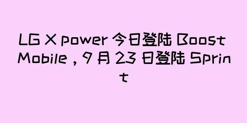 LG X power 今日登陆 Boost Mobile，9 月 23 日登陆 Sprint