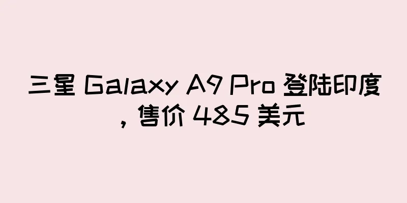 三星 Galaxy A9 Pro 登陆印度，售价 485 美元