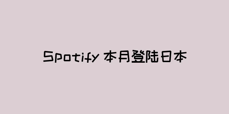 Spotify 本月登陆日本