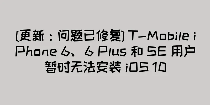 [更新：问题已修复] T-Mobile iPhone 6、6 Plus 和 SE 用户暂时无法安装 iOS 10