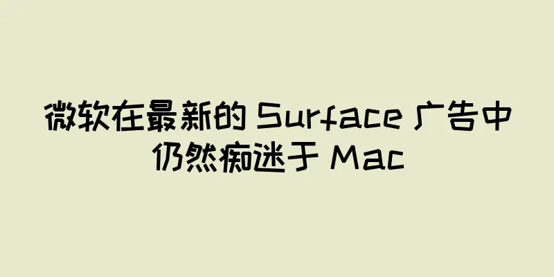 微软在最新的 Surface 广告中仍然痴迷于 Mac