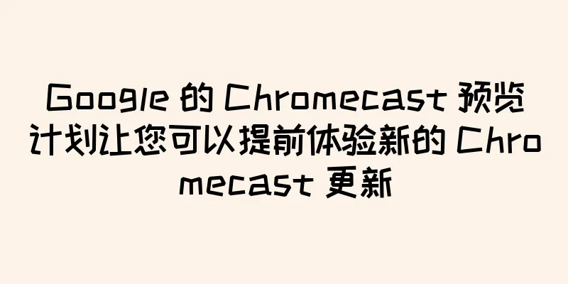 Google 的 Chromecast 预览计划让您可以提前体验新的 Chromecast 更新