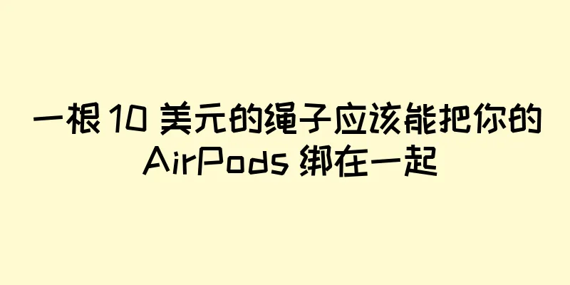 一根 10 美元的绳子应该能把你的 AirPods 绑在一起