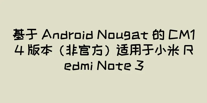 基于 Android Nougat 的 CM14 版本（非官方）适用于小米 Redmi Note 3