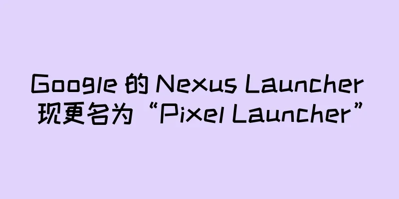 Google 的 Nexus Launcher 现更名为“Pixel Launcher”