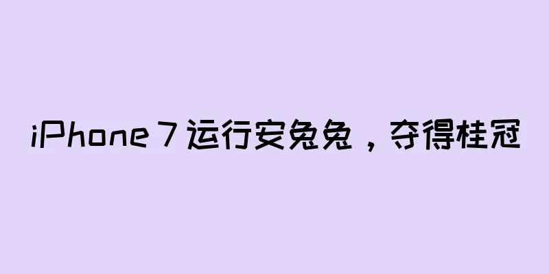 iPhone 7 运行安兔兔，夺得桂冠