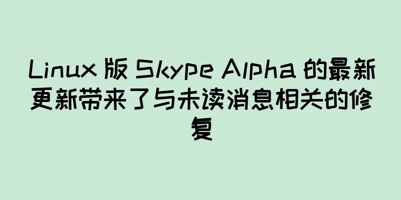 Linux 版 Skype Alpha 的最新更新带来了与未读消息相关的修复