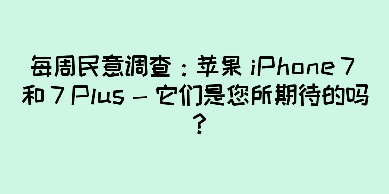 每周民意调查：苹果 iPhone 7 和 7 Plus - 它们是您所期待的吗？