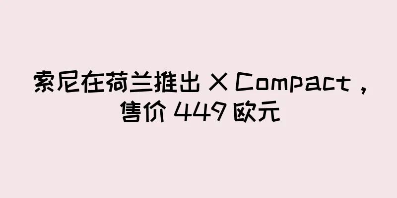 索尼在荷兰推出 X Compact，售价 449 欧元