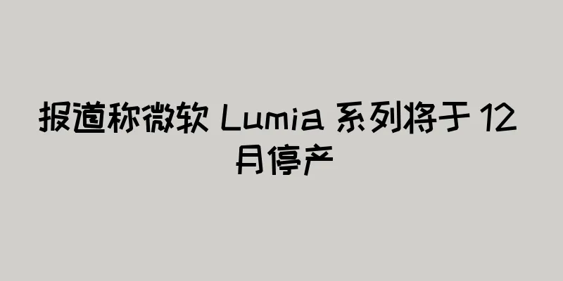 报道称微软 Lumia 系列将于 12 月停产