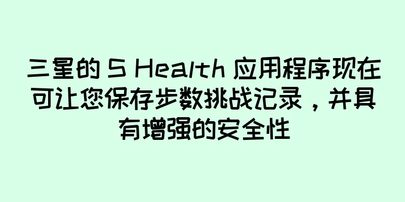三星的 S Health 应用程序现在可让您保存步数挑战记录，并具有增强的安全性