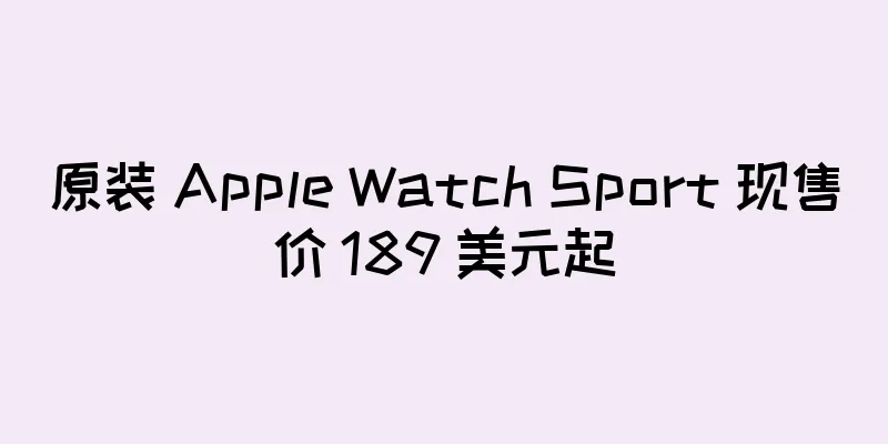 原装 Apple Watch Sport 现售价 189 美元起