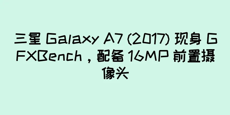 三星 Galaxy A7 (2017) 现身 GFXBench，配备 16MP 前置摄像头