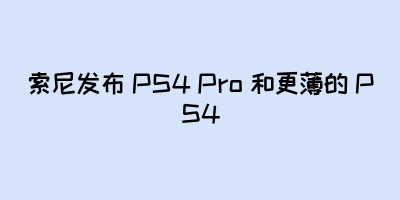 索尼发布 PS4 Pro 和更薄的 PS4