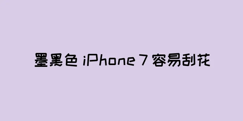 墨黑色 iPhone 7 容易刮花