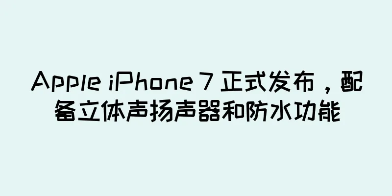 Apple iPhone 7 正式发布，配备立体声扬声器和防水功能