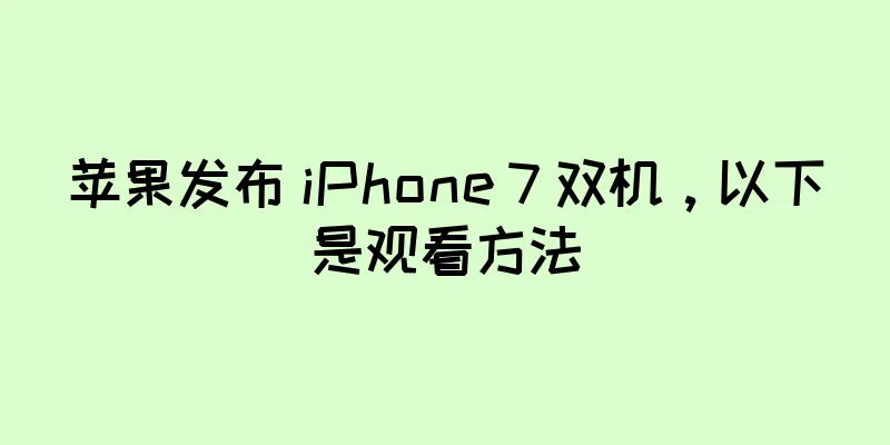 苹果发布 iPhone 7 双机，以下是观看方法
