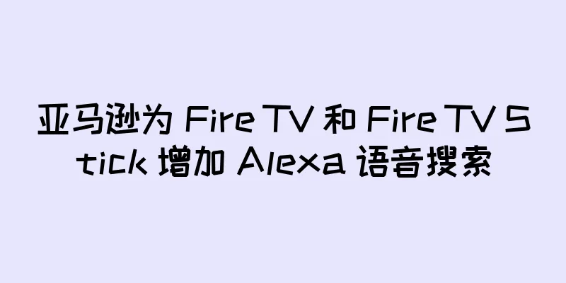 亚马逊为 Fire TV 和 Fire TV Stick 增加 Alexa 语音搜索