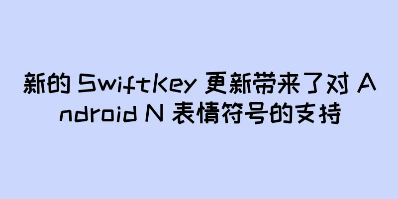 新的 SwiftKey 更新带来了对 Android N 表情符号的支持