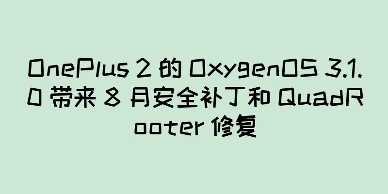 OnePlus 2 的 OxygenOS 3.1.0 带来 8 月安全补丁和 QuadRooter 修复