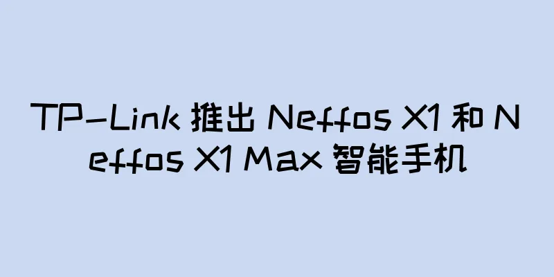 TP-Link 推出 Neffos X1 和 Neffos X1 Max 智能手机