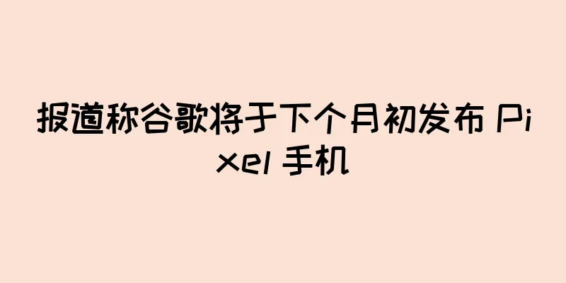 报道称谷歌将于下个月初发布 Pixel 手机
