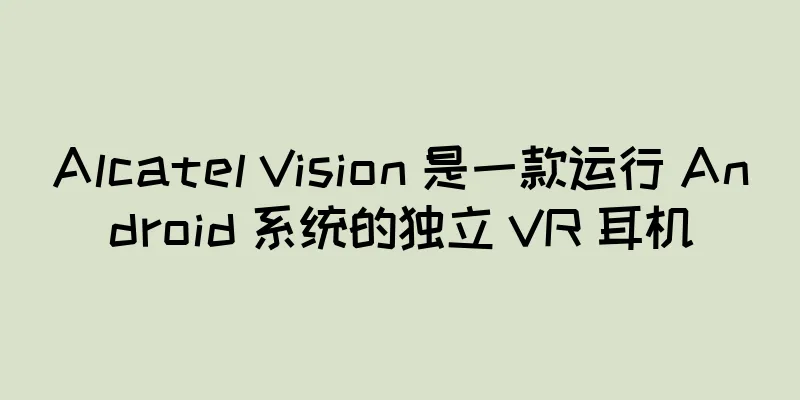 Alcatel Vision 是一款运行 Android 系统的独立 VR 耳机