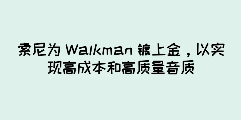 索尼为 Walkman 镀上金，以实现高成本和高质量音质