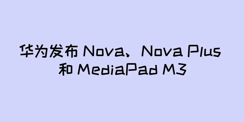 华为发布 Nova、Nova Plus 和 MediaPad M3