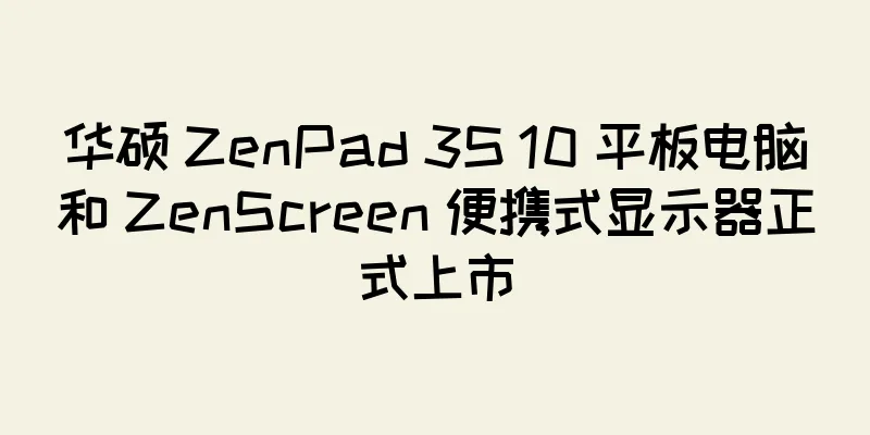 华硕 ZenPad 3S 10 平板电脑和 ZenScreen 便携式显示器正式上市