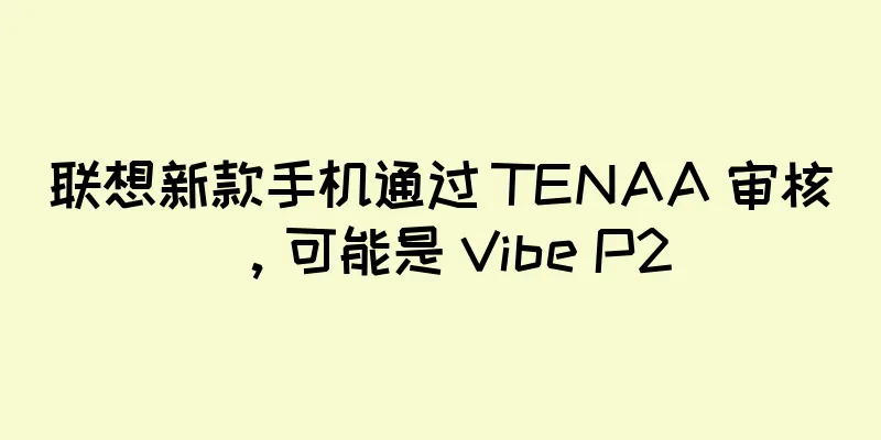 联想新款手机通过 TENAA 审核，可能是 Vibe P2