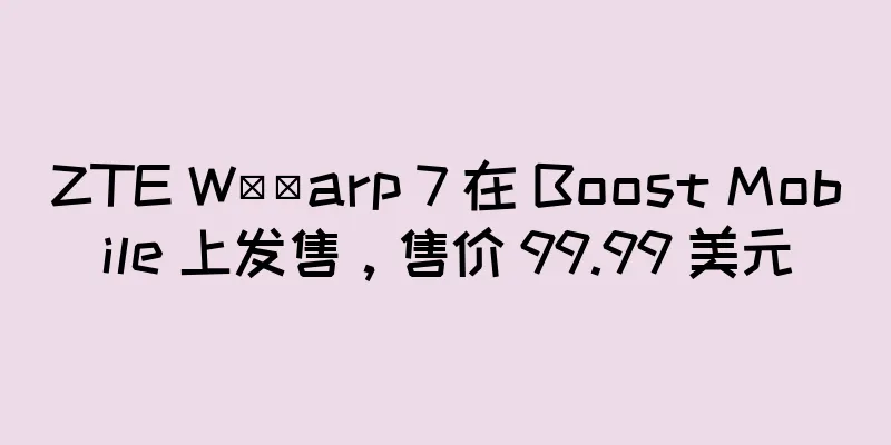 ZTE W​​arp 7 在 Boost Mobile 上发售，售价 99.99 美元
