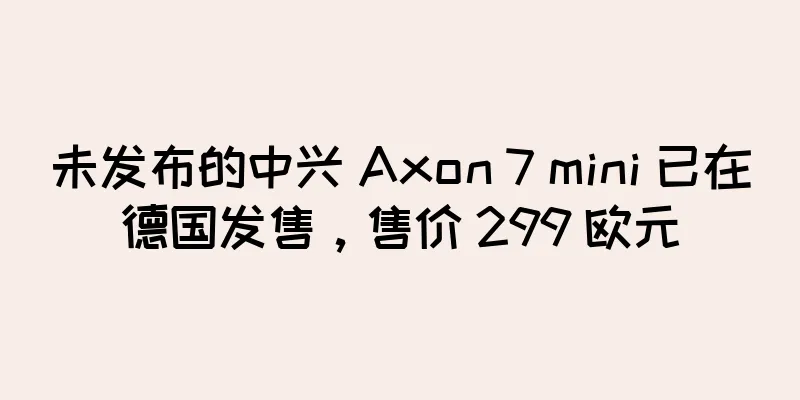 未发布的中兴 Axon 7 mini 已在德国发售，售价 299 欧元