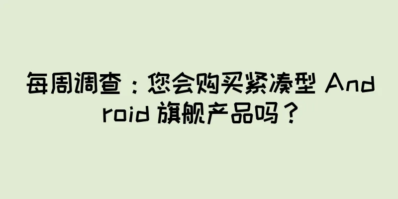 每周调查：您会购买紧凑型 Android 旗舰产品吗？