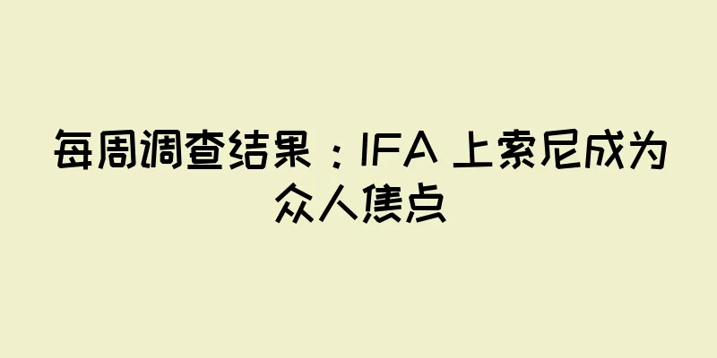 每周调查结果：IFA 上索尼成为众人焦点