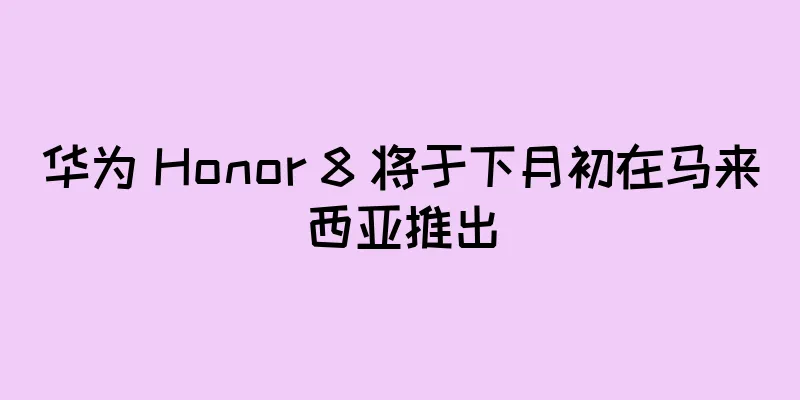 华为 Honor 8 将于下月初在马来西亚推出
