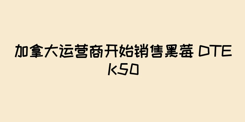 加拿大运营商开始销售黑莓 DTEK50