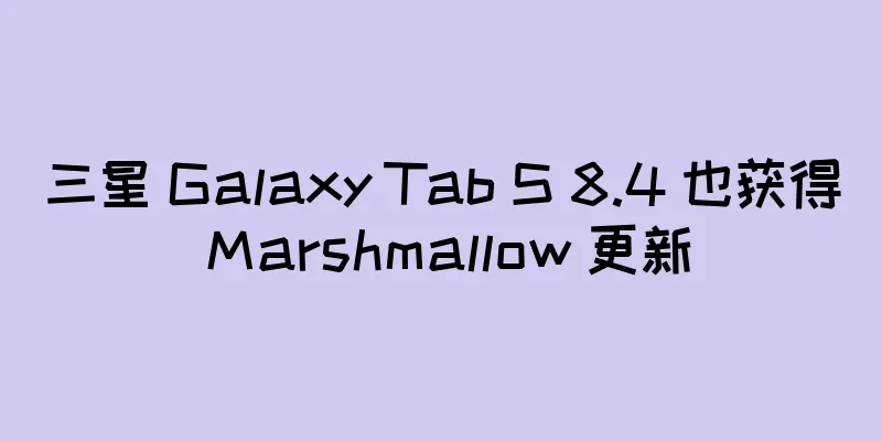 三星 Galaxy Tab S 8.4 也获得 Marshmallow 更新