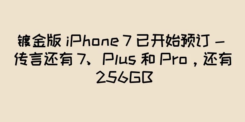 镀金版 iPhone 7 已开始预订 - 传言还有 7、Plus 和 Pro，还有 256GB