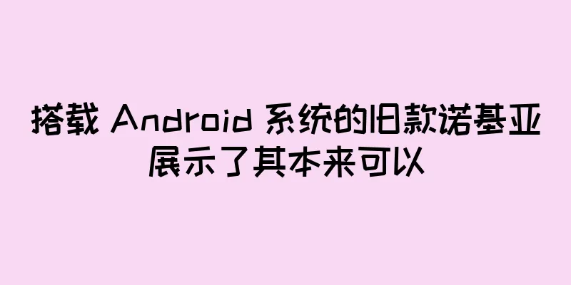 搭载 Android 系统的旧款诺基亚展示了其本来可以