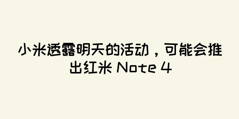 小米透露明天的活动，可能会推出红米 Note 4