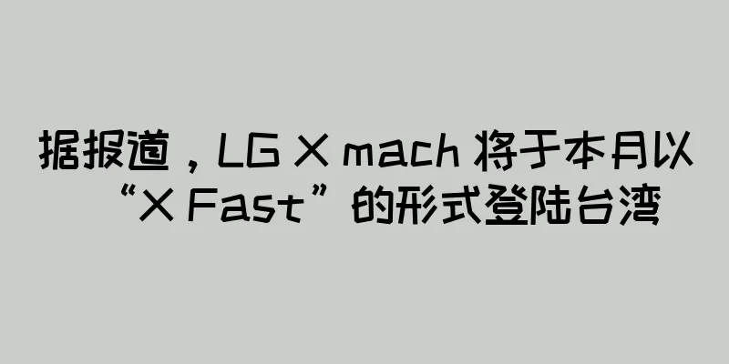 据报道，LG X mach 将于本月以“X Fast”的形式登陆台湾