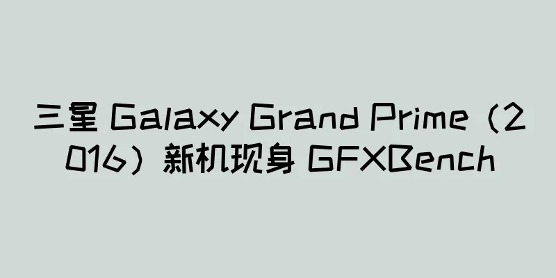 三星 Galaxy Grand Prime（2016）新机现身 GFXBench