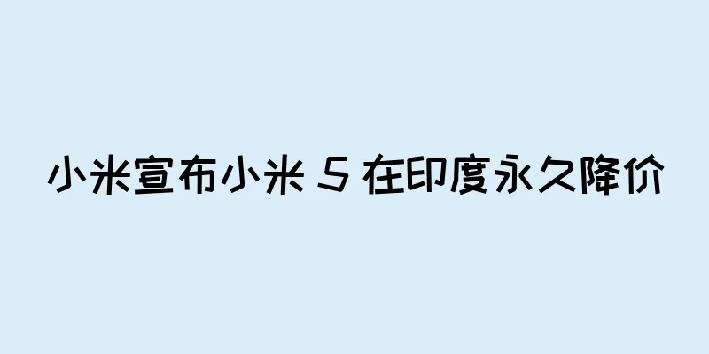 小米宣布小米 5 在印度永久降价