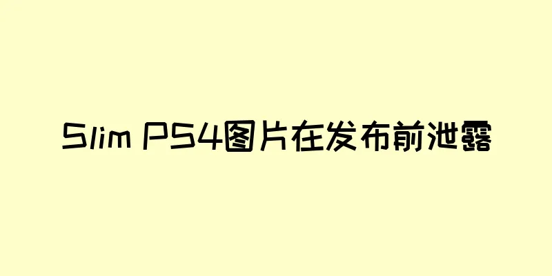 Slim PS4图片在发布前泄露