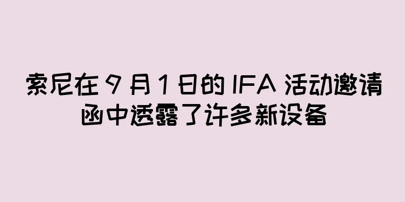 索尼在 9 月 1 日的 IFA 活动邀请函中透露了许多新设备