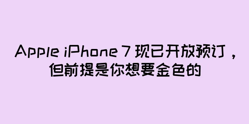 Apple iPhone 7 现已开放预订，但前提是你想要金色的