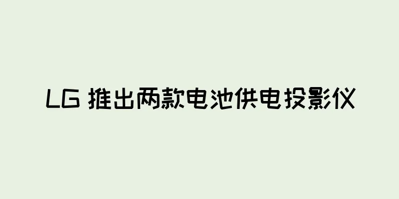 LG 推出两款电池供电投影仪