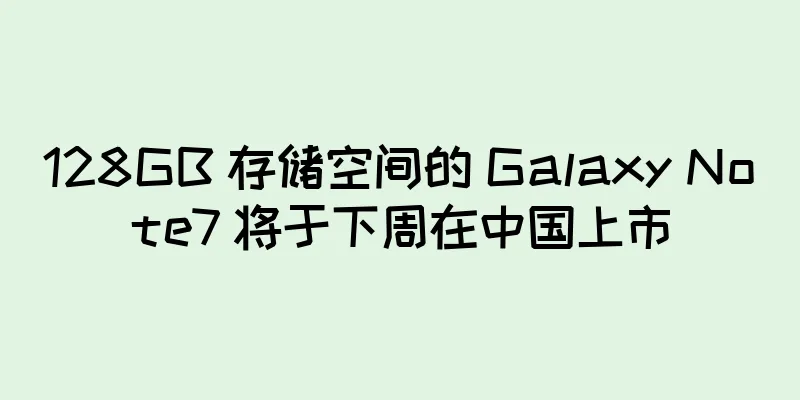 128GB 存储空间的 Galaxy Note7 将于下周在中国上市